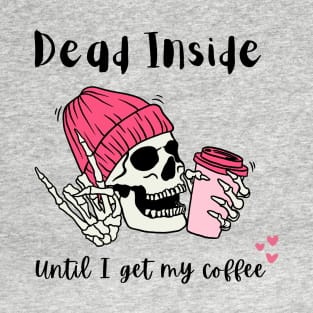 DEAD INSIDE UNTIL I GET MY COFFEE T-Shirt